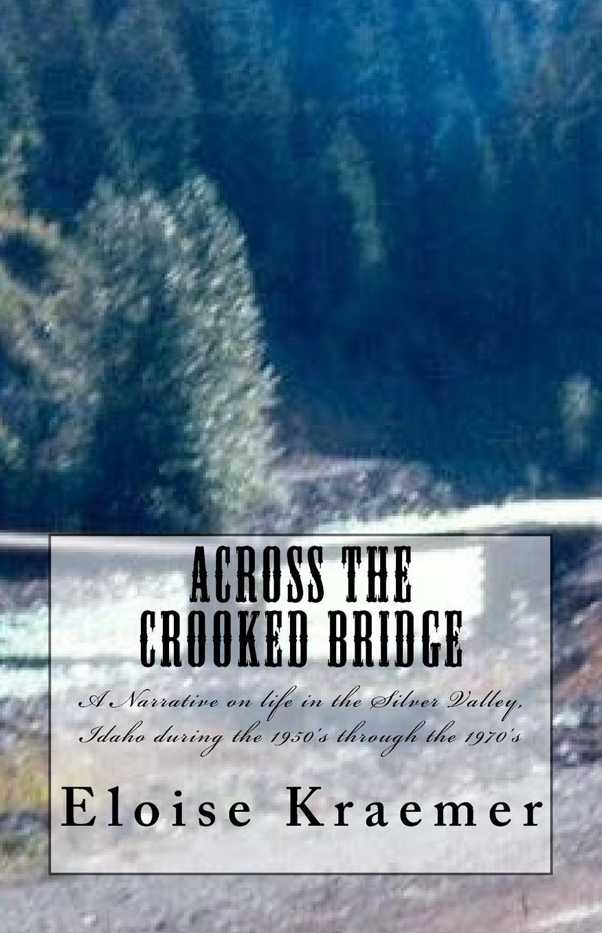 Across the Crooked Bridge: A Narrative on life in the Silver Valley, Idaho during the 1950's through the 1970's