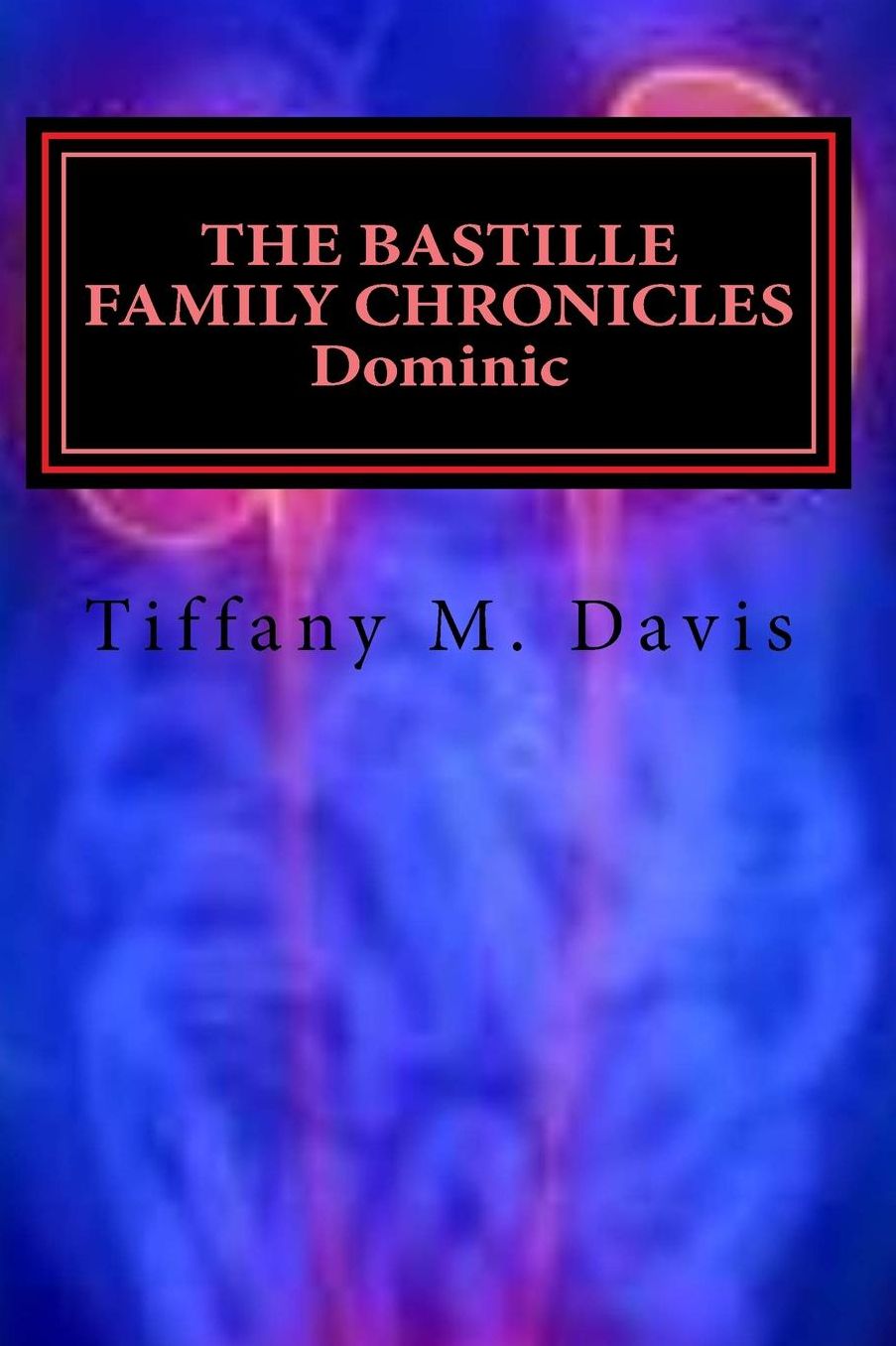 The Bastille Family Chronicles: Dominic: A Bastille Family Novel