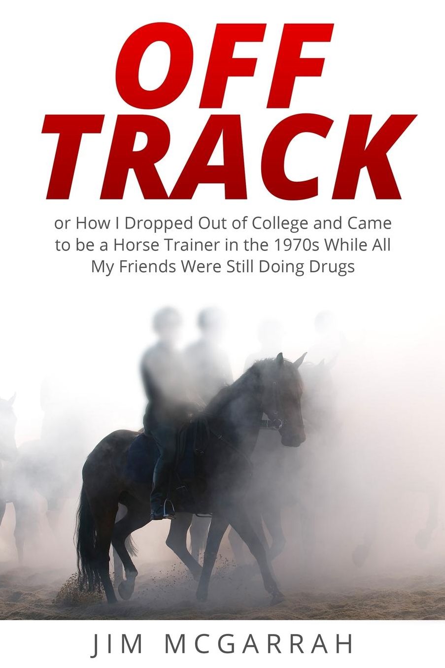 Off Track: or How I Dropped Out of College and Came to be a Horse Trainer in the 1970s While All My Friends Were Still Doing Drugs