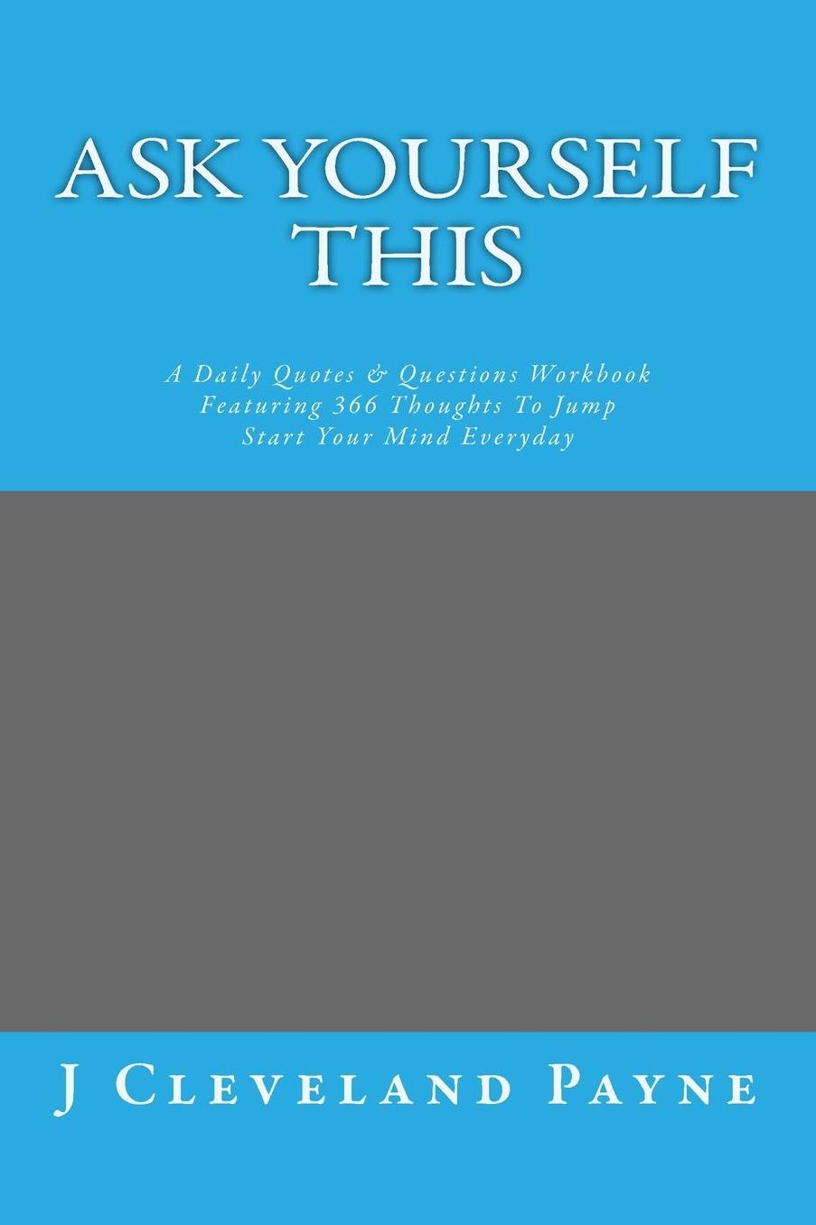 Ask Yourself This: A Daily Quotes & Questions Workbook Featuring 366 Thoughts To Jump Start Your Mind Everyday