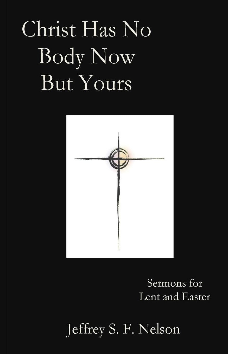 Christ Has No Body Now But Yours: Sermons for Lent and Easter