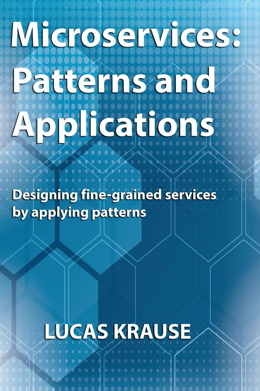 Microservices: Patterns and Applications: Designing fine-grained services by applying patterns