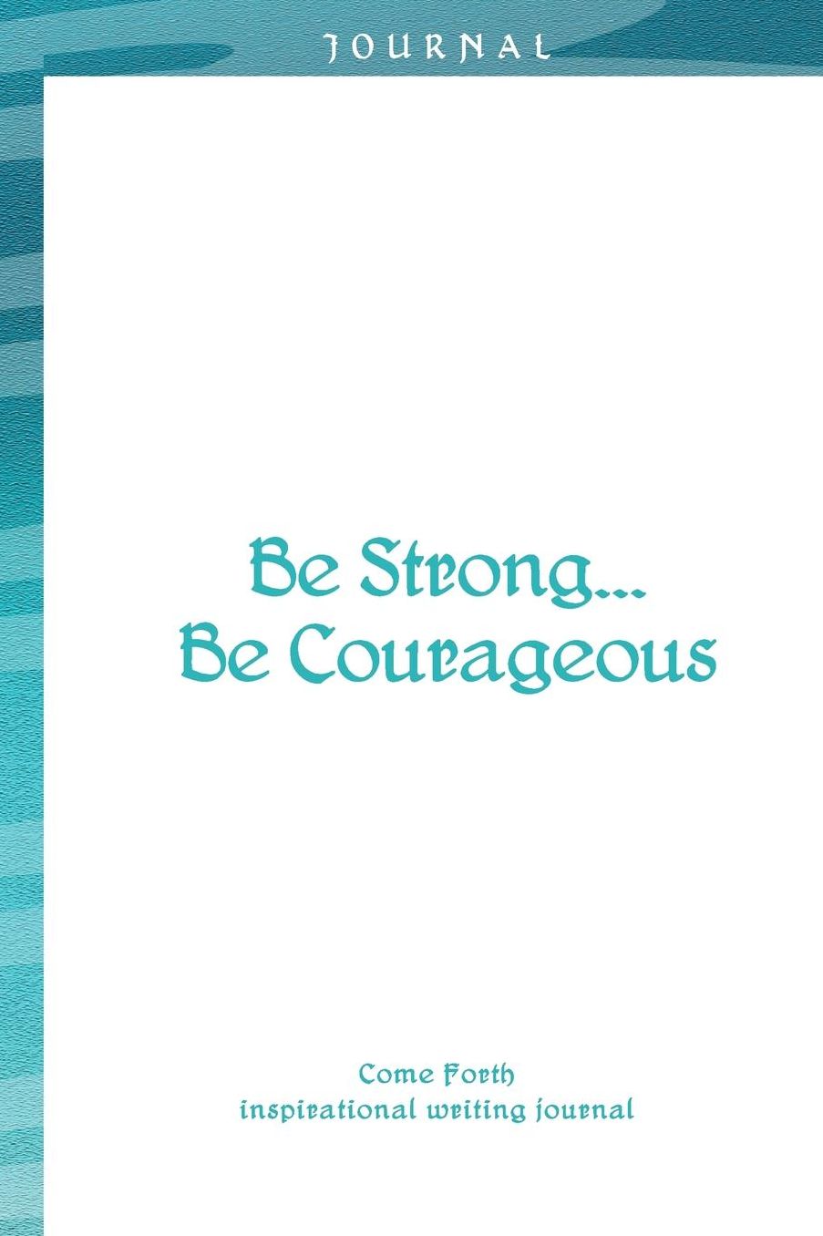 Be Strong...Be Courageous...: inspirational writing journal