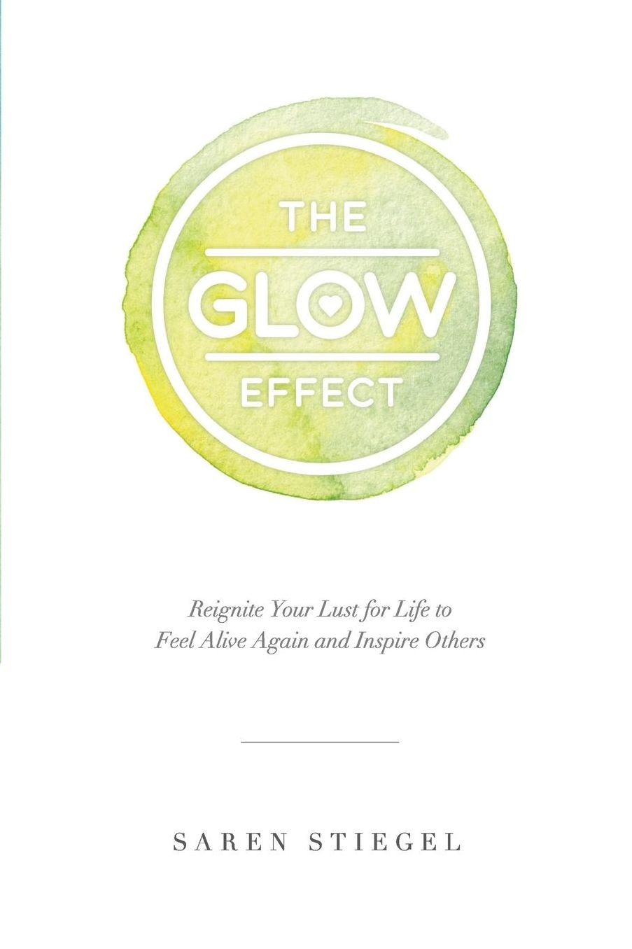 The Glow Effect: Reignite Your Lust for Life to Feel Alive Again and Inspire Others