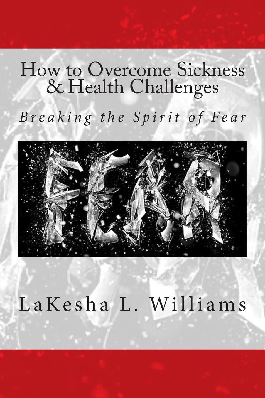 How to Overcome Sickness & Health Challenges: Breaking the Spirit of Fear