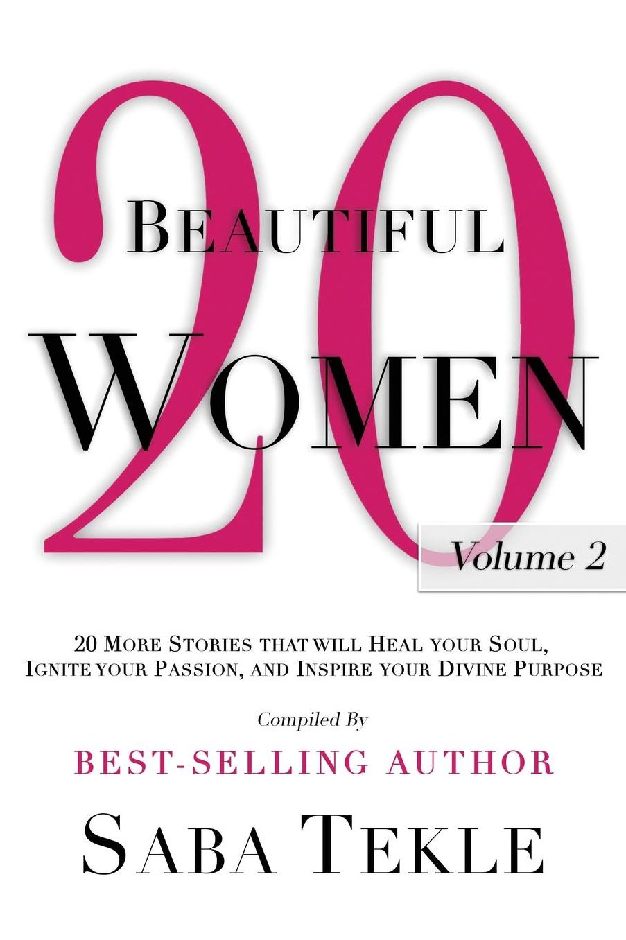 20 Beautiful Women, Volume 2: 20 Beautiful Women: 20 More Stories That Will Heal Your Soul, Ignite Your Passion And Inspire Your Divine Purpose