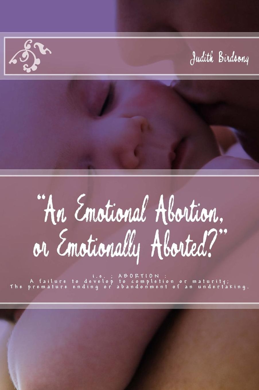 "An Emotional Abortion or Emotionally Aborted?": i.e. ABORTION: A failure to develop to completion or maturity: The premature ending or abandonment of an undertaking.