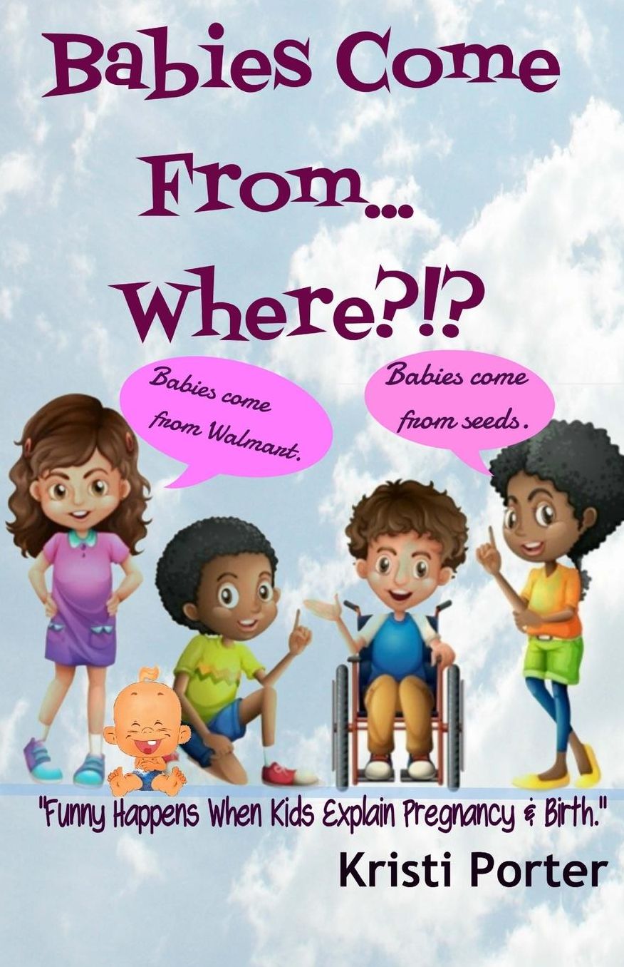 Babies Come From... Where?!?: Funny Happens When Kids Explain Pregnancy & Birth
