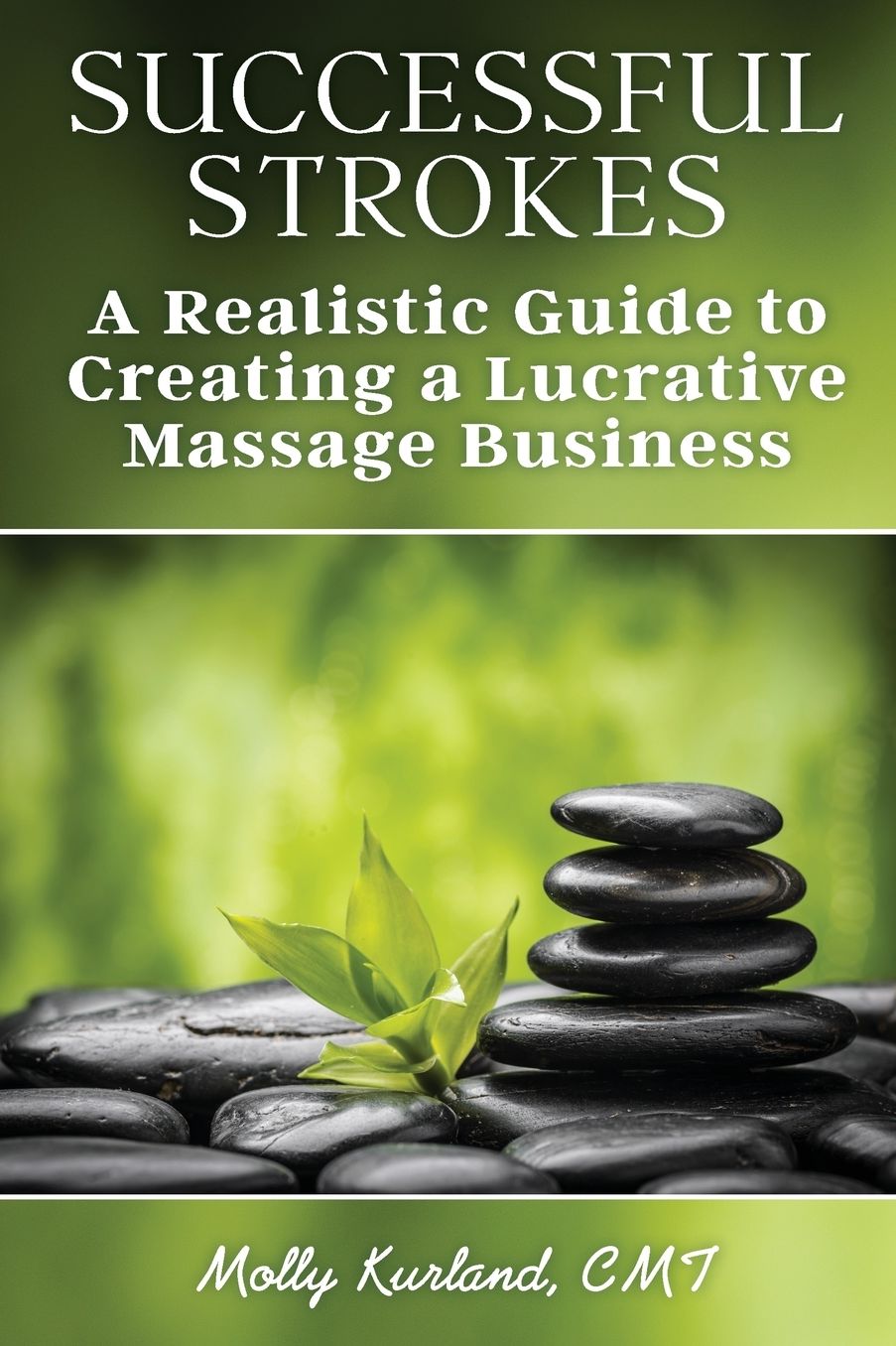 Successful Strokes: A Realistic Guide to Creating a Lucrative Massage Business
