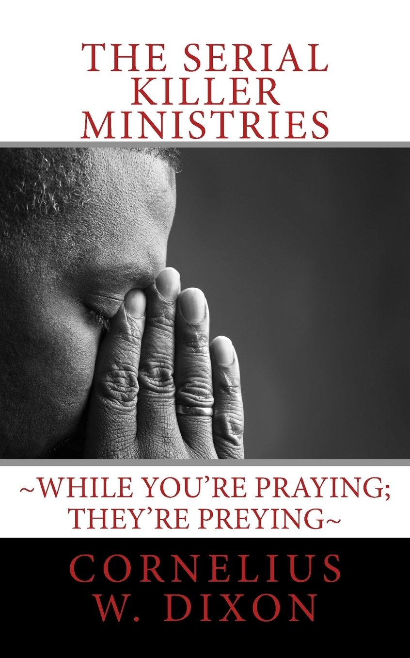 The Serial Killer Ministries: ~While you're praying; they're preying~