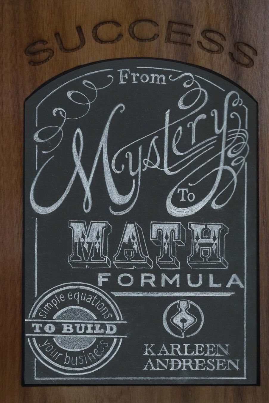 Success: Mystery To Math Formula: Simple Equations to Build Your Business
