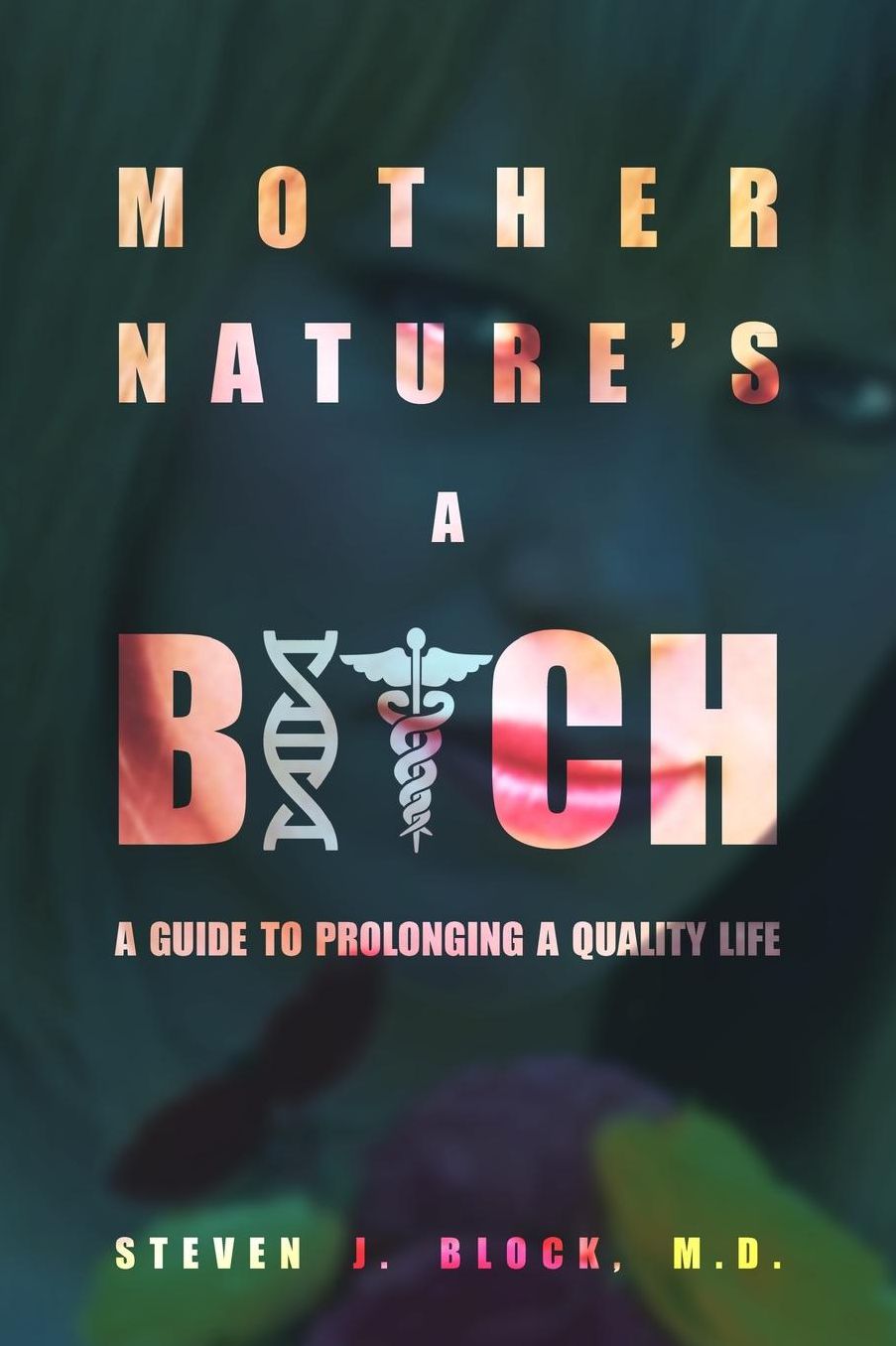 Mother Nature's A Bitch: A guide to prolonging a quality life
