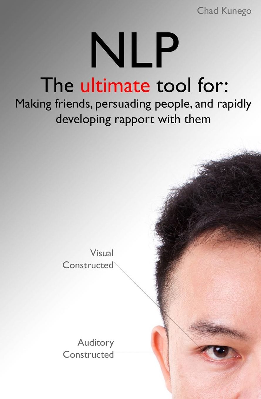 NLP: The ultimate tool for:Making friends, persuading people, and rapidly developing rapport with them