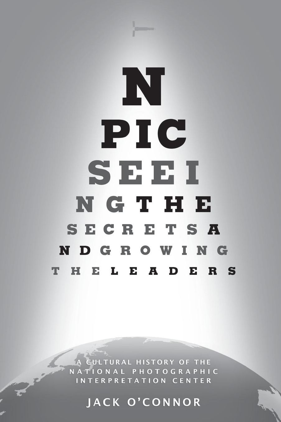 NPIC: Seeing the Secrets and Growing the Leaders: A Cultural History of the National Photographic Interpretation Center