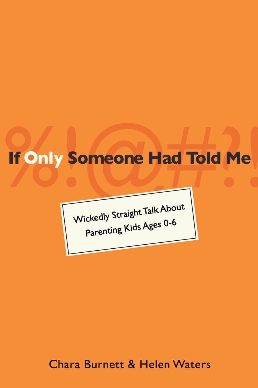 If Only Someone Had Told Me: Wickedly Straight Talk About Parenting Kids 0-6
