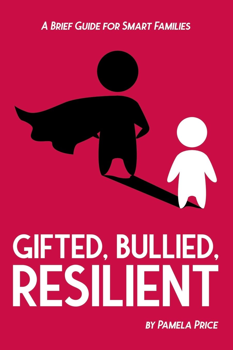 Gifted, Bullied, Resilient: A Brief Guide for Smart Families