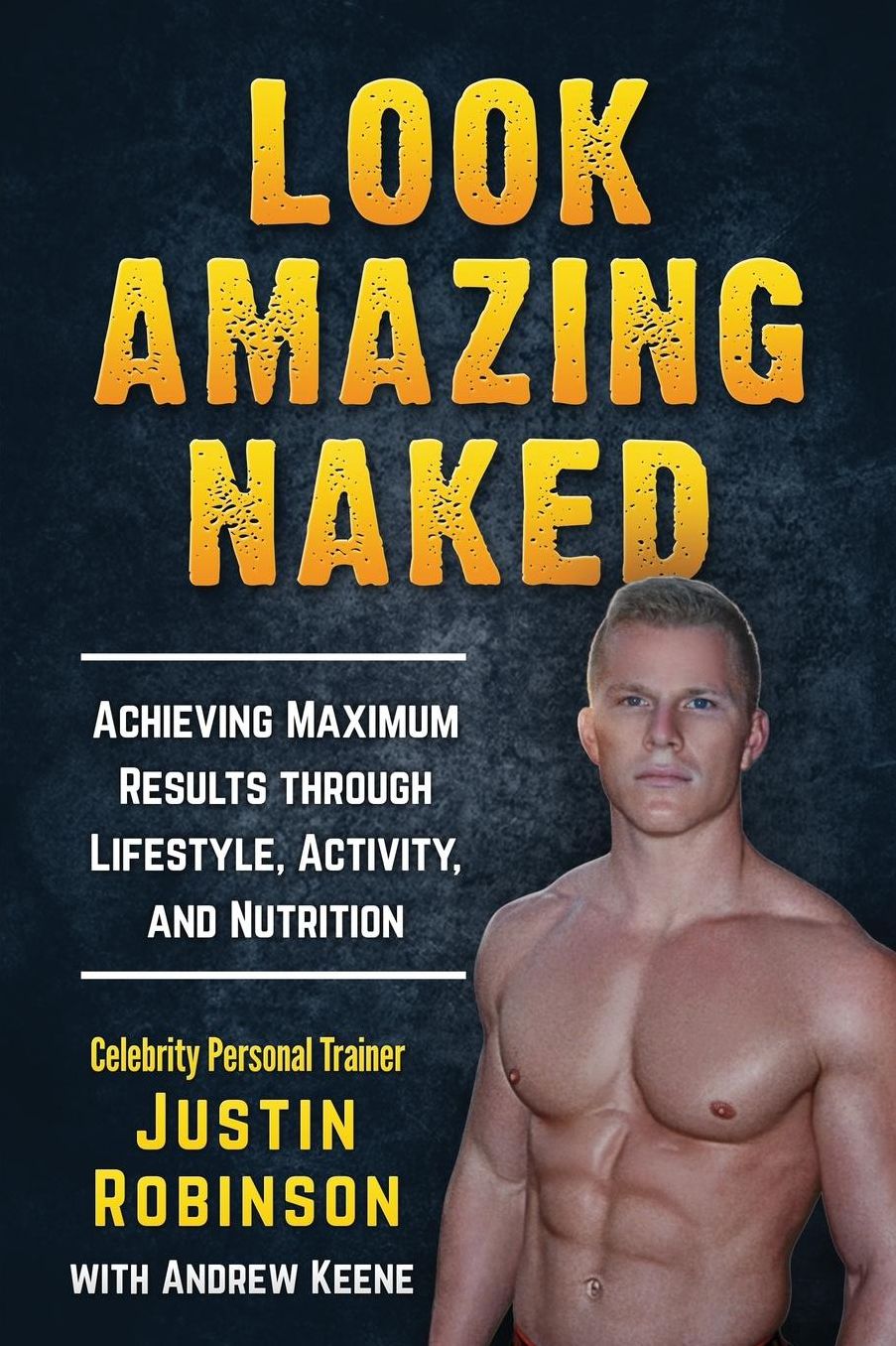 Look Amazing Naked: Achieving Maximum Results through Lifestyle, Activity, and Nutrition