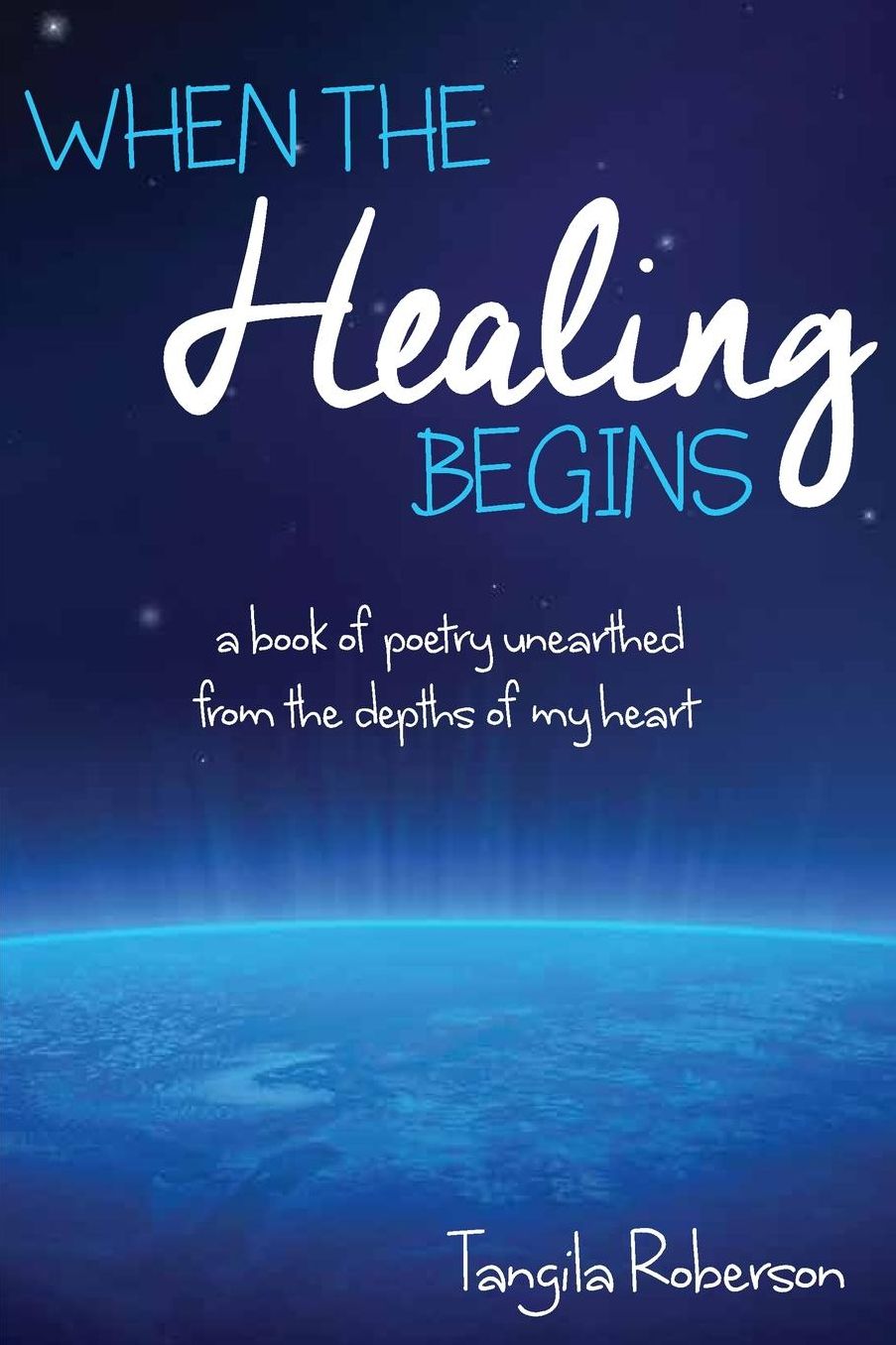 When The Healing Begins: A book of poetry unearthed from the depths of my heart