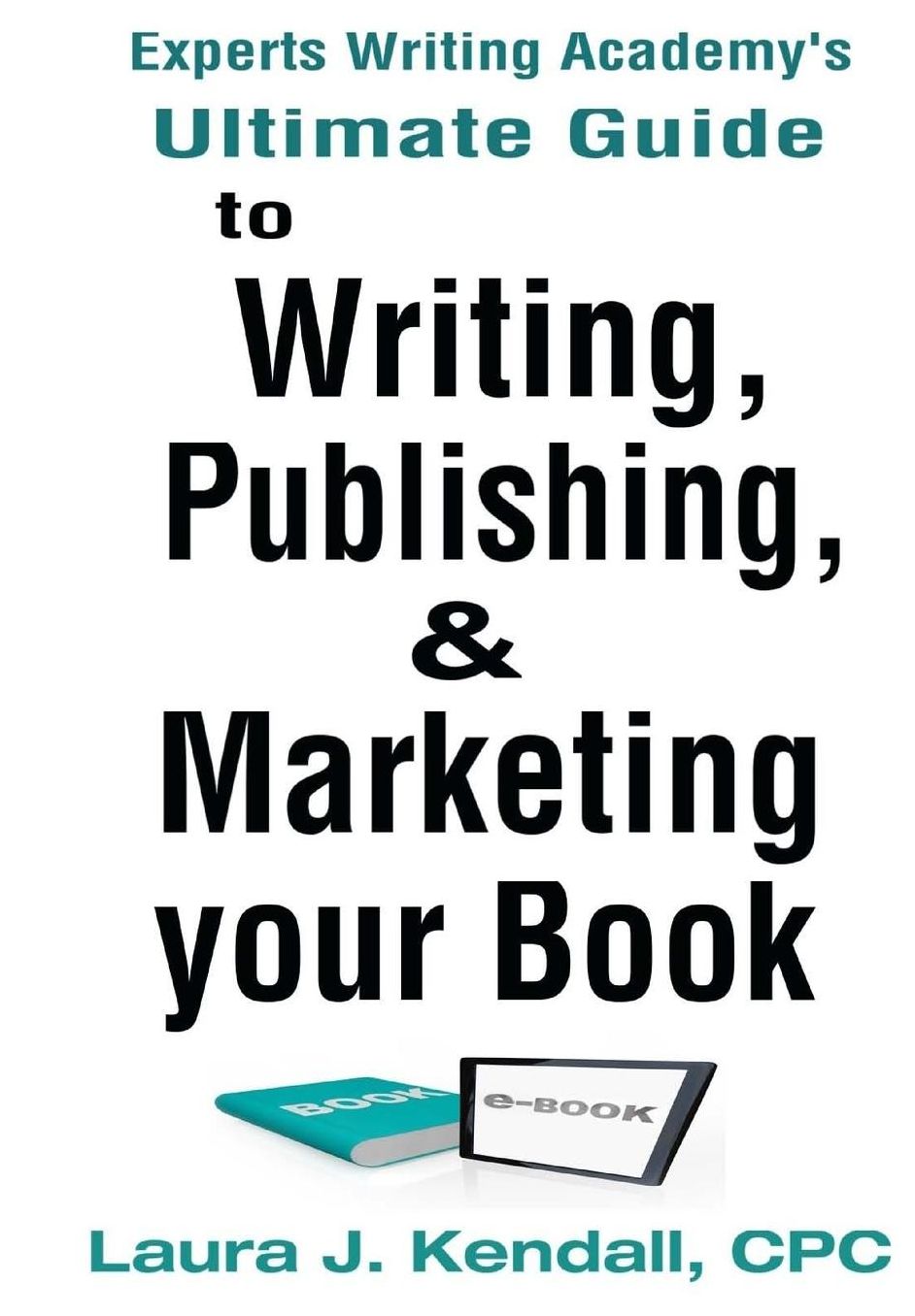 Experts Writng Academy's Ultimate Guide: To Writing, Publishing & Marketing Your Book