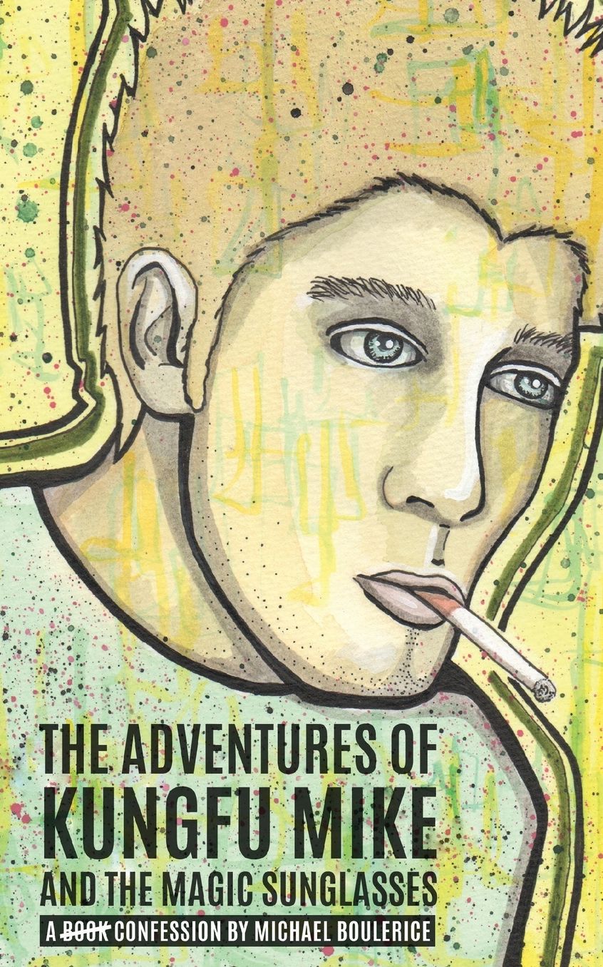 The Adventures of KungFu Mike and the Magic Sunglasses: A Confession by Michael Boulerice