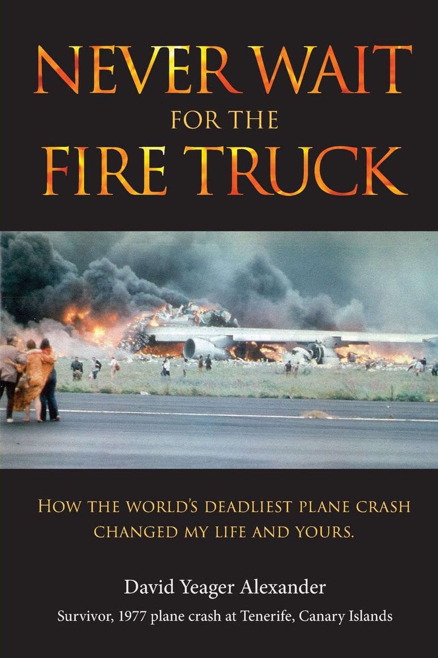 Never Wait For The Fire Truck: How The Worlds Deadliest Plane Crash Changed My Life And Yours