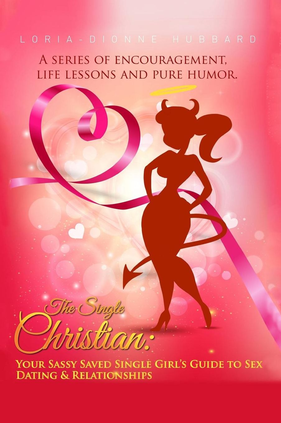 The Single Christian: Your Sassy Saved Single Girl's Guide to Sex, Dating & Relationships: A book of encouragement, life lessons and pure humor.