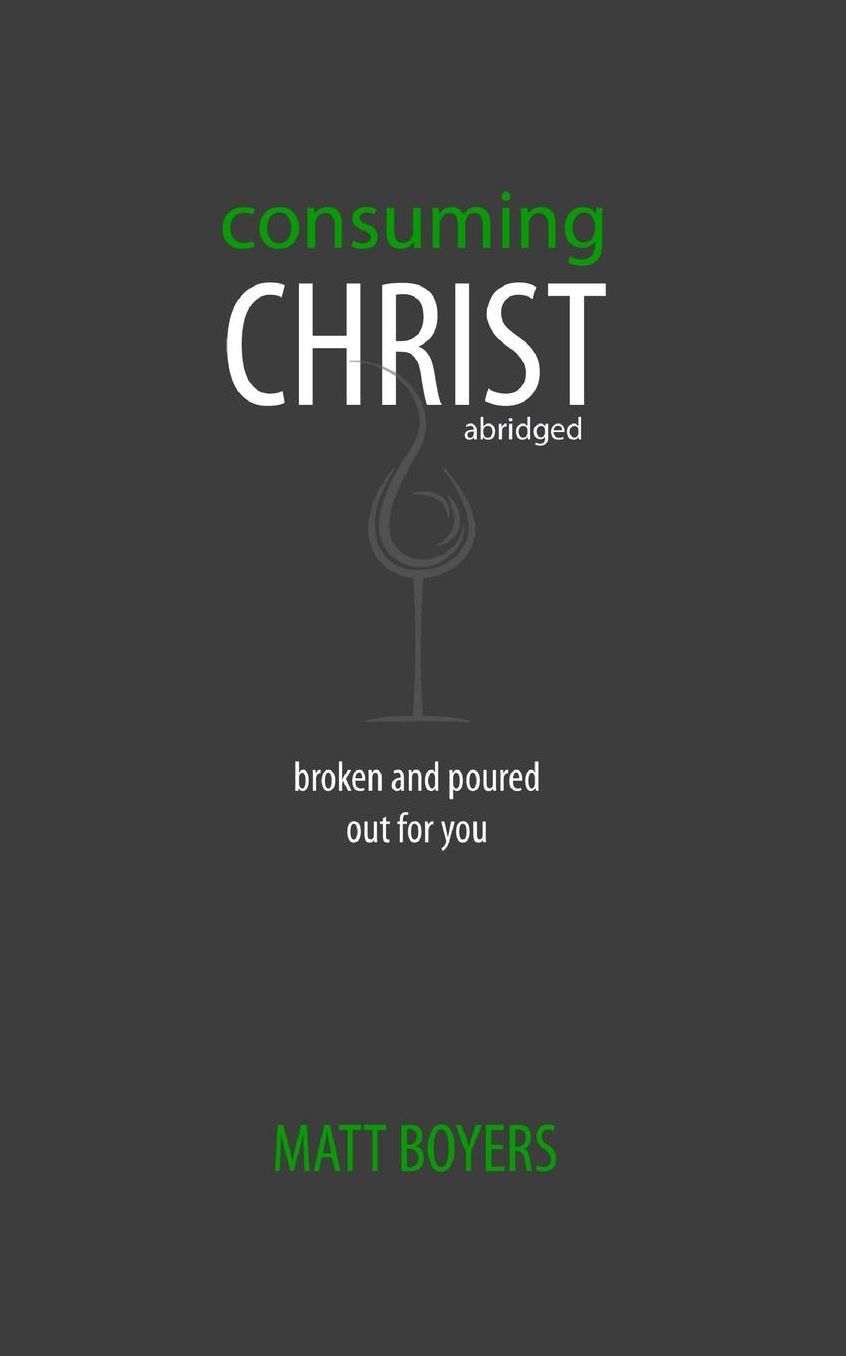 Consuming Christ, abridged: Broken and Poured Out for You
