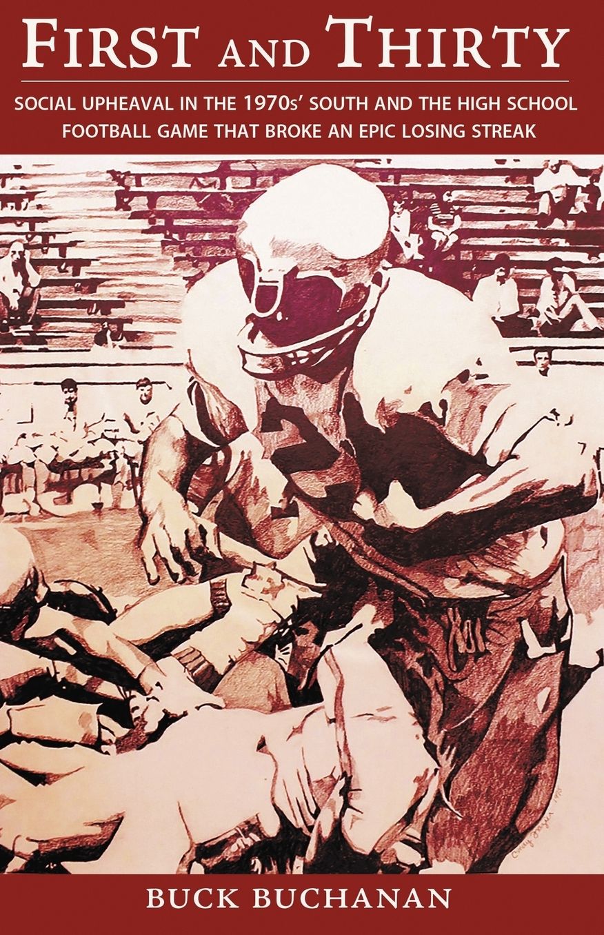 First and Thirty: Social Upheaval in the 1970's South and the High School Football Game That Broke an Epic Losing Streak