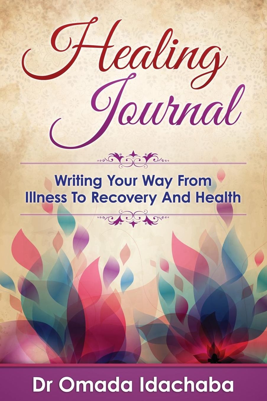 Healing Journal: Writing Your Way From Illness To Recovery And Health