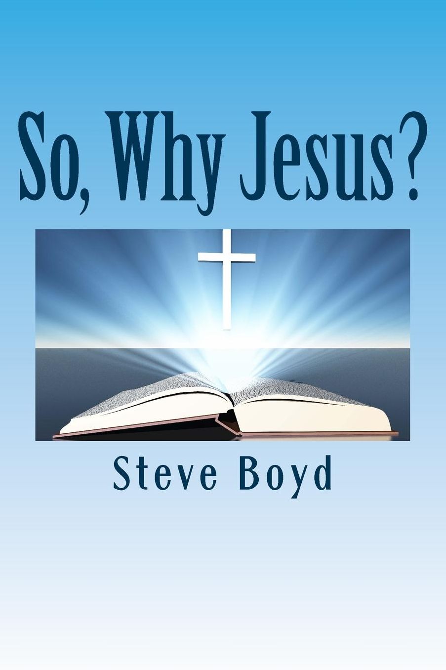 So, Why Jesus?: Why is it important to have a personal relationship with him?