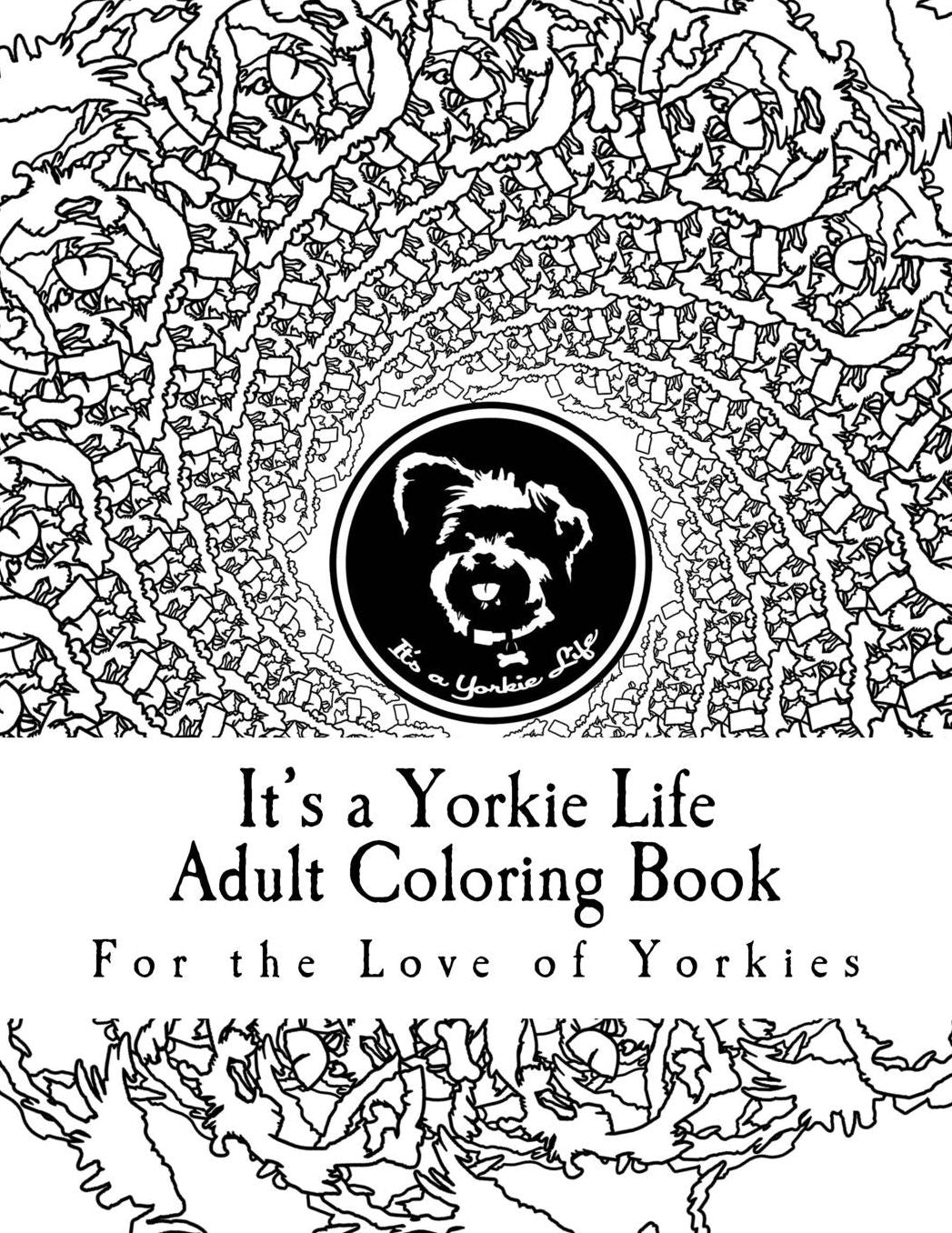 It's a Yorkie Life Adult Coloring Book: For the Love of Yorkies