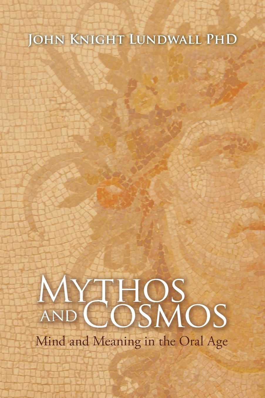 Mythos and Cosmos: Mind and Meaning in the Oral Age