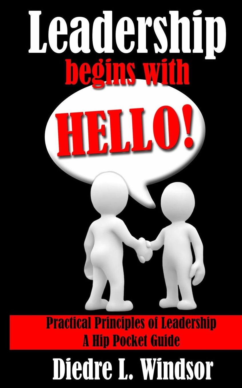 Leadership Begins With Hello!: Practical Principles of Leadership ~ A Hip-pocket Guide