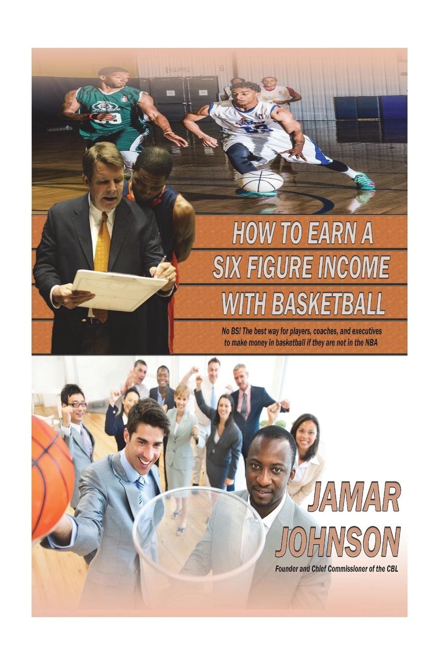 How to Earn a Six Figure Income with Basketball: No BS! The best way for players, coaches, and executives to make money if they are not in the NBA