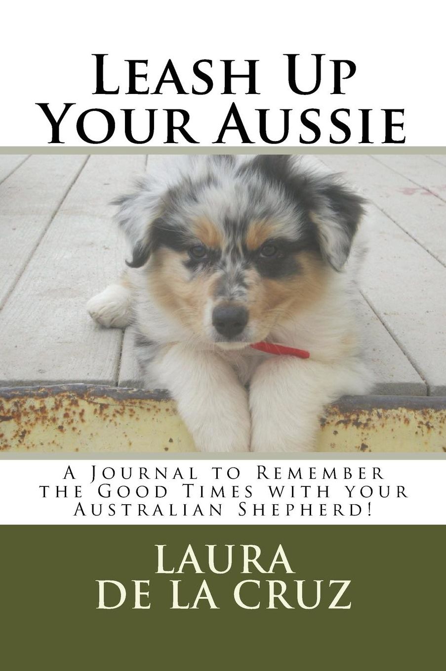 Leash Up Your Aussie: A Journal to remember the good times with your Australian Shepherd!
