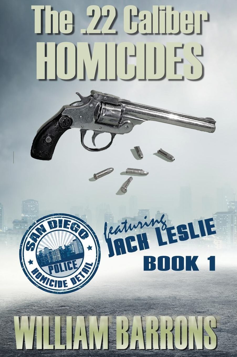 The .22 Caliber Homicides: Book 1 of the San Diego Police Homicide Detail featuring Jack Leslie