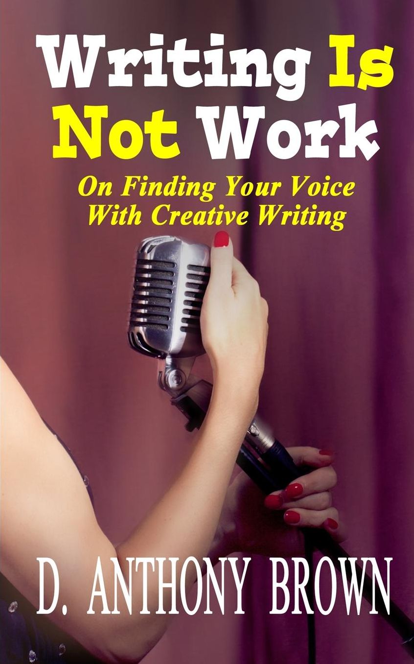 Writing Is Not Work: On Finding Your Voice With Creative Writing