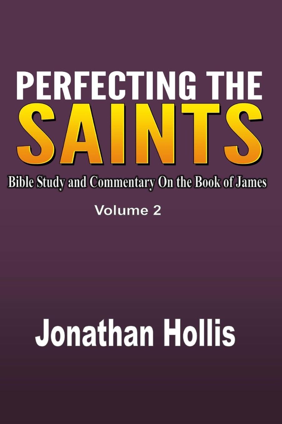 Perfecting the Saints: Bible Study and Commentary On the Book of James