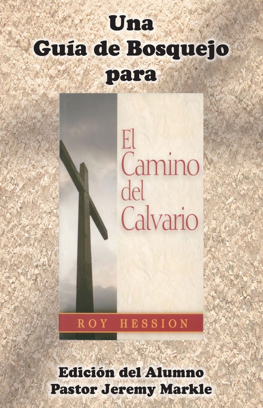 Una Guía de Bosquejo para EL CAMINO DEL CALVARIO de Roy Hession (Edición del Alumno)