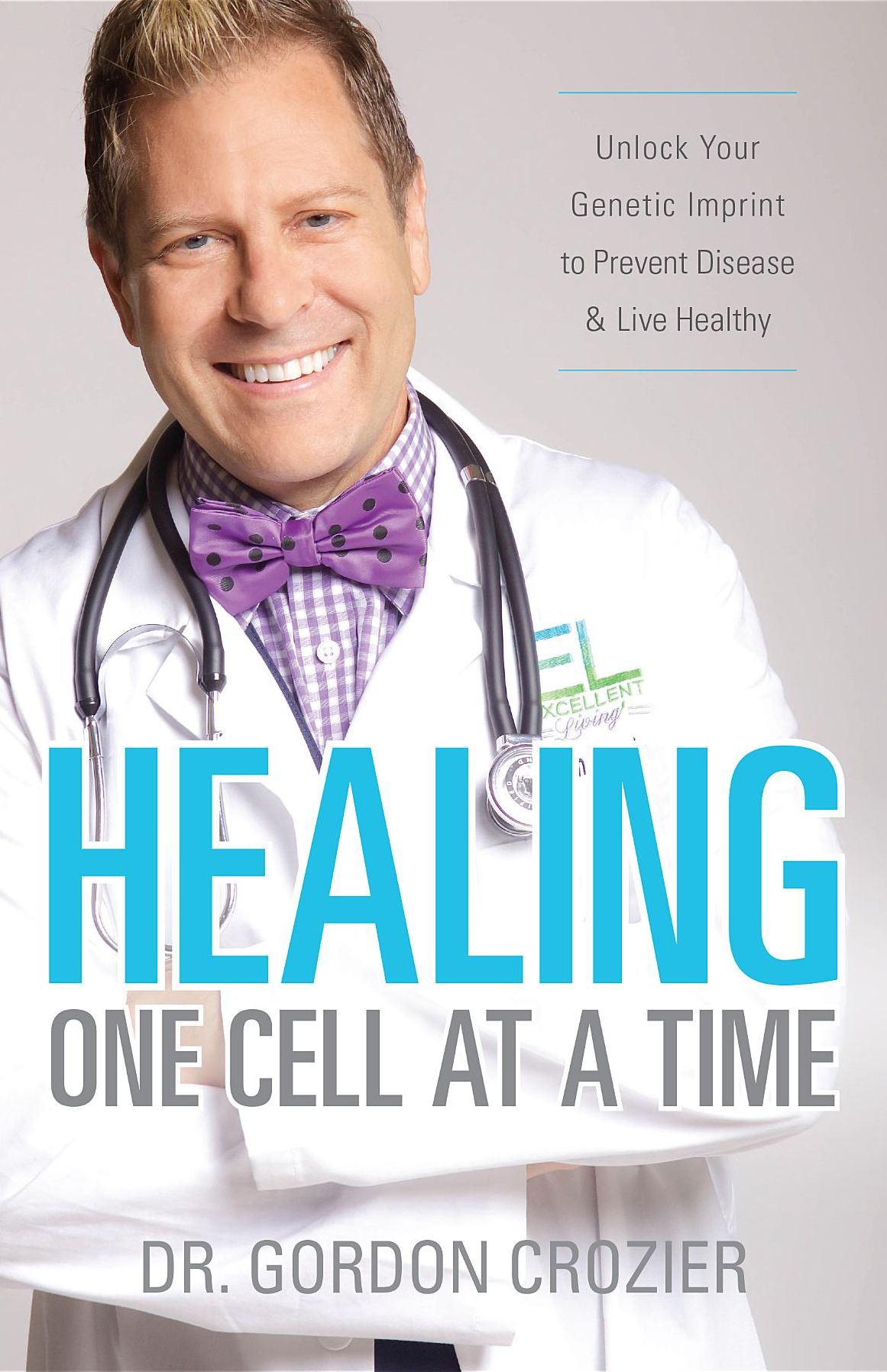 Healing One Cell At a Time: Unlock Your Genetic Imprint to Prevent Disease and Live Healthy