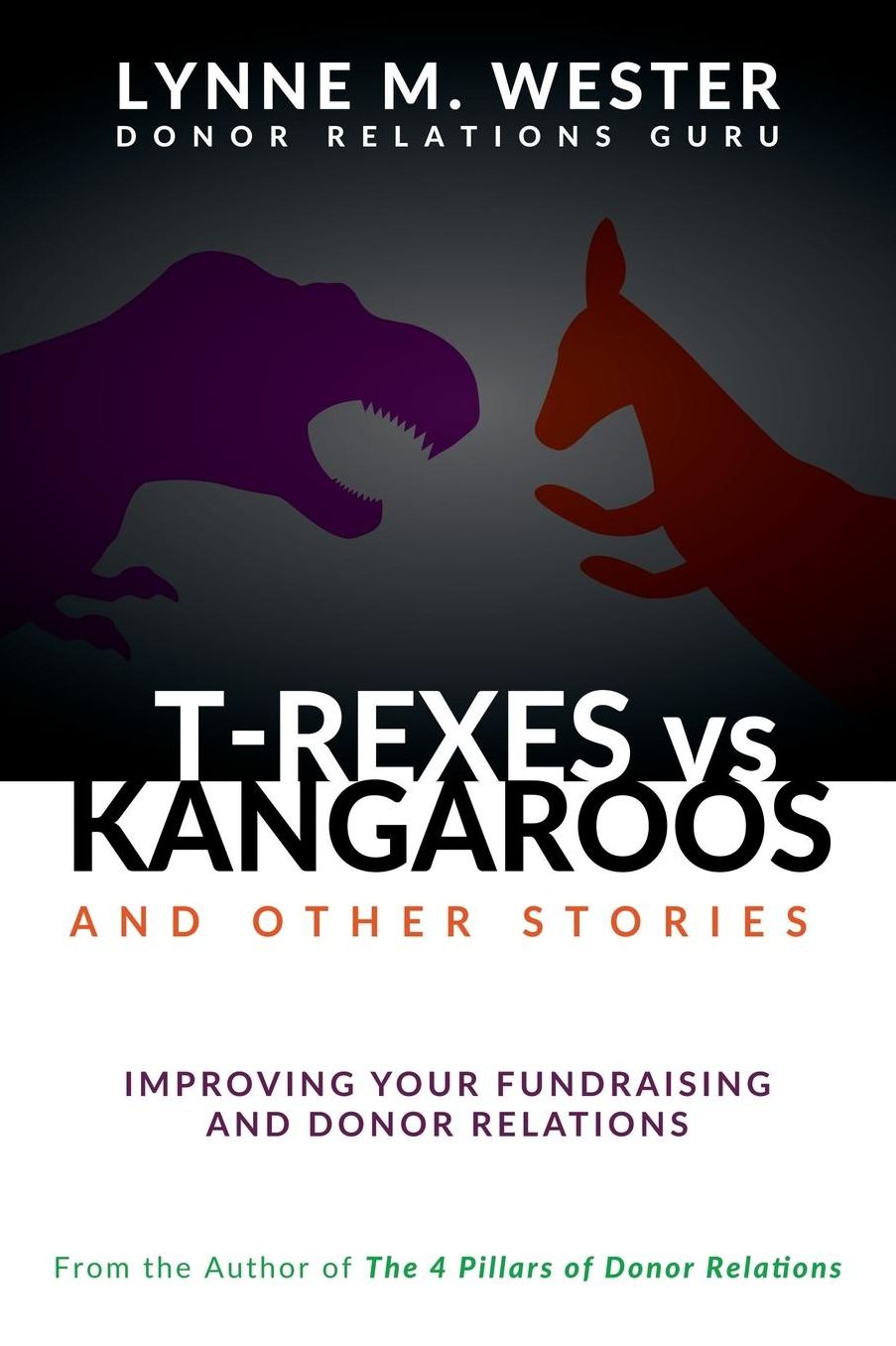 T-Rexes vs Kangaroos: and Other Stories: Improving Your Fundraising and Donor Relations