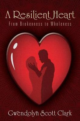 A Resilient Heart: From Brokenness to Wholeness
