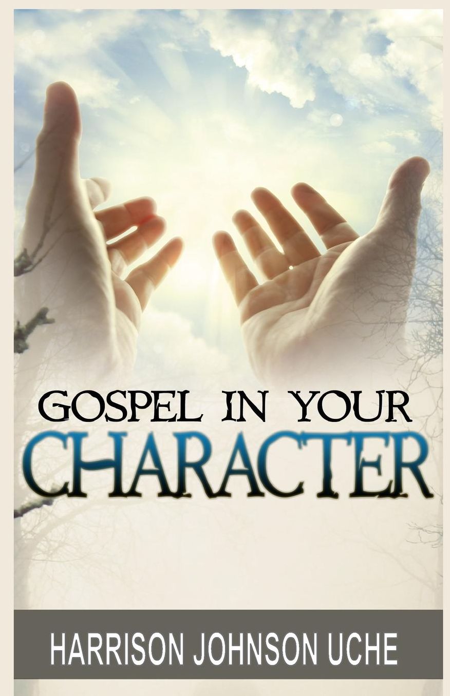Gospel In Your Character: Living Totally in Christ's Nature on Earth