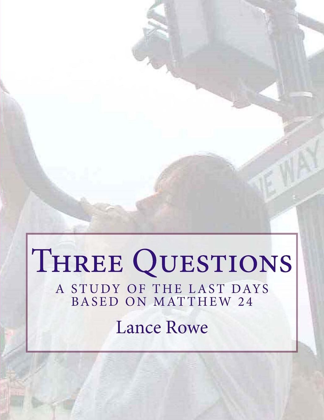 Three Questions: A Study of the Last Days Based on Matthew 24