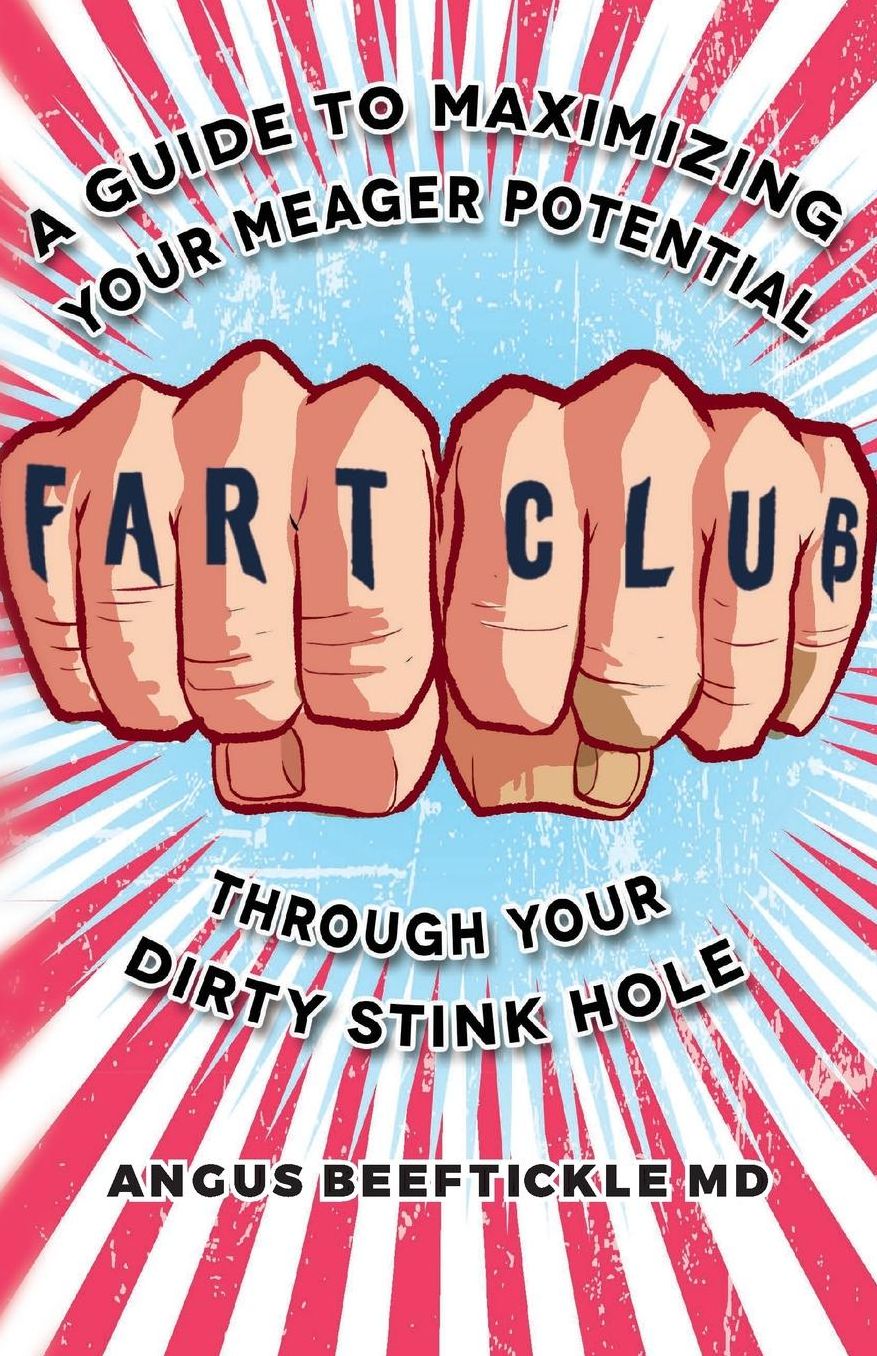 Fart Club: A guide to maximizing your meager potential through your dirty stink hole