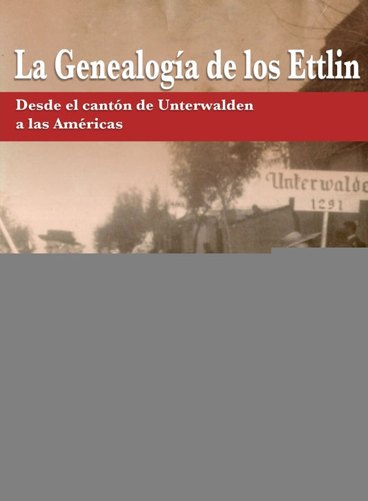 La Genealogía de los Ettlin: Desde el cantón de Unterwalden a las Américas