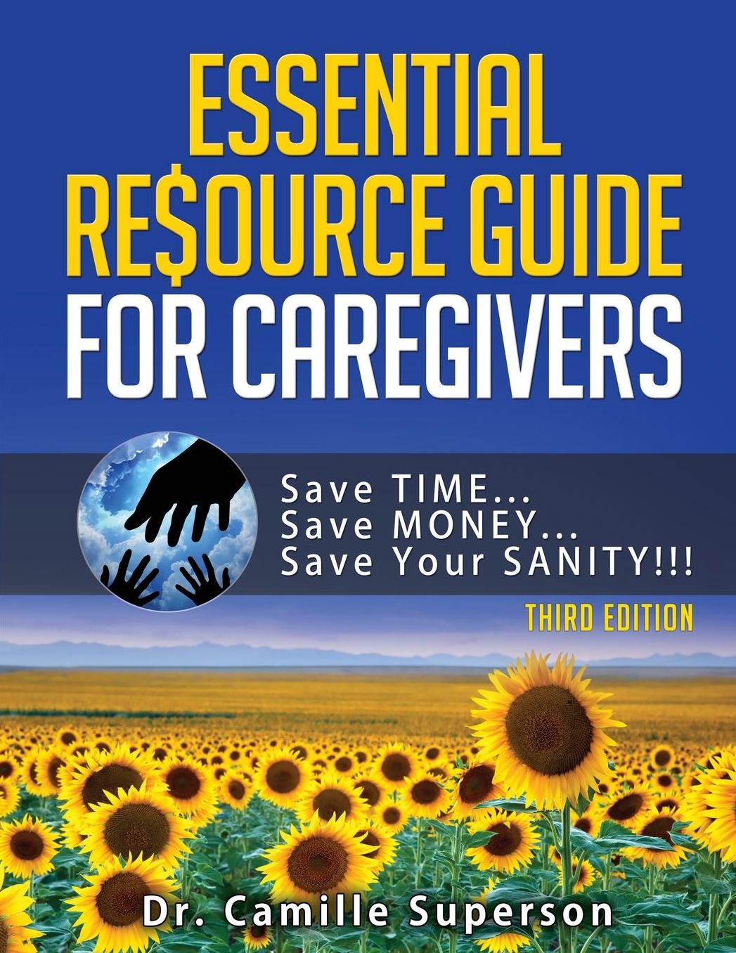 Essential Resource Guide for Caregivers: Save TIME, Save MONEY, Save Your SANITY! (Third Edition 2018)