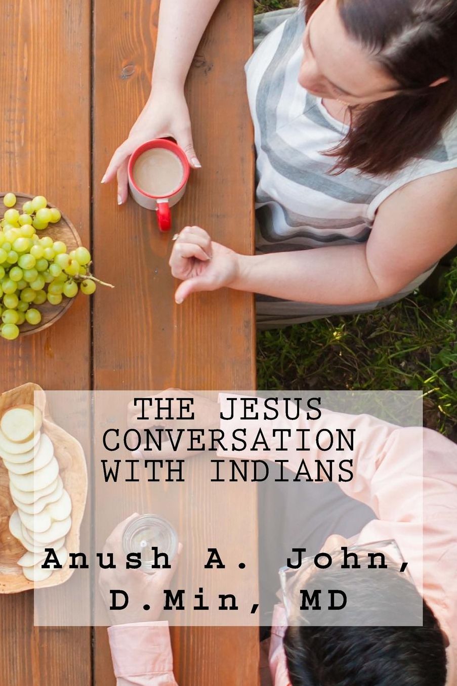 The Jesus Conversation with Indians: Strategies and Methods for Introducing Jesus to First- and Second- Generation Indians in America