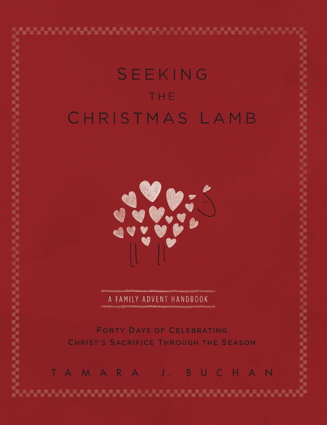 Seeking the Christmas Lamb: A Family Advent Handbook Forty Days of Celebrating Christ's Sacrifice Through the Season