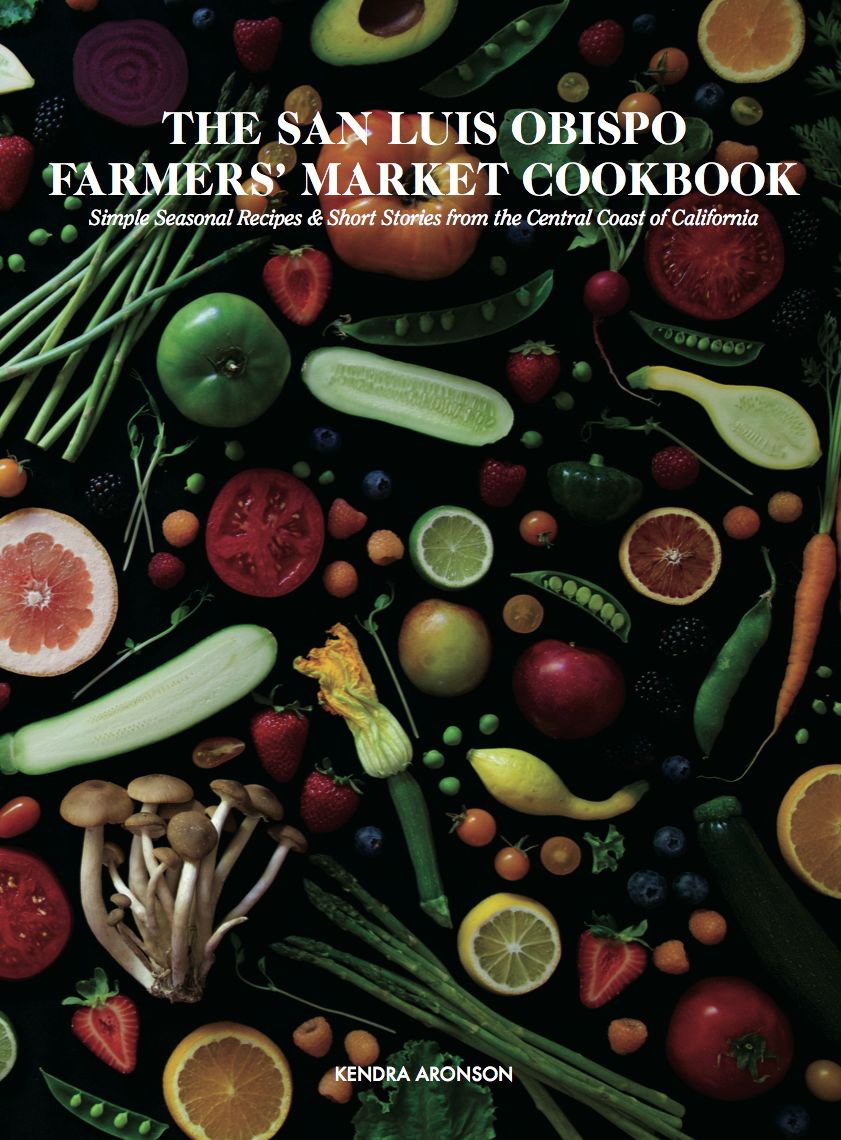 The San Luis Obispo Farmer's Market Cookbook: Simple Seasonal Recipes & Short Stories from the Central Coast of California